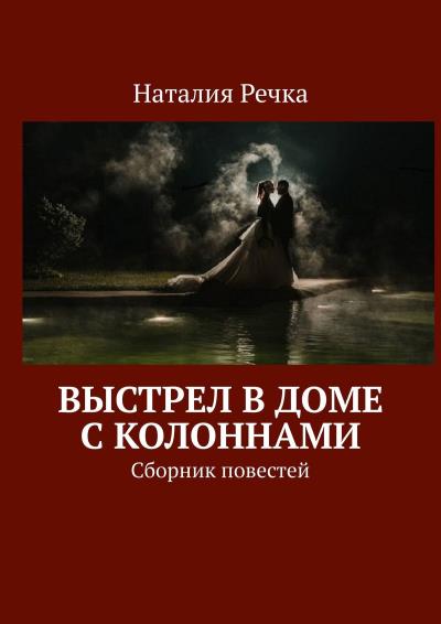 Книга Выстрел в доме с колоннами. Сборник повестей (Наталия Речка)